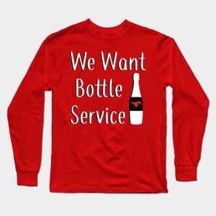 We Want Bottle Service Long Sleeve T-Shirt